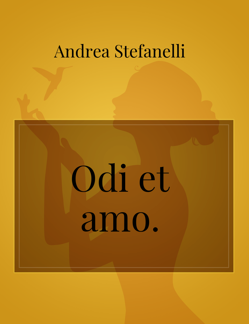 Odi et amo., la poesia di Andrea Stefanelli - Storiebrevi - ilmiolibro